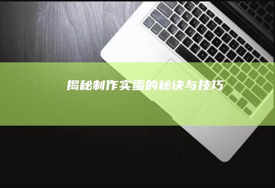 揭秘：制作实蛋的秘诀与技巧